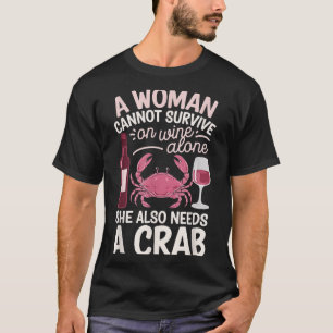 Woman Cannot Survive Wine Alone She Needs Crab T-Shirt