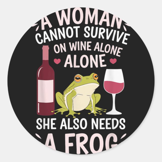 Woman Cannot Survive Wine Alone She Needs Frog  Classic Round Sticker (Front)