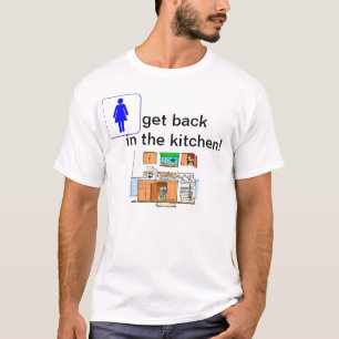 Woman get back in the kitchen. T-Shirt