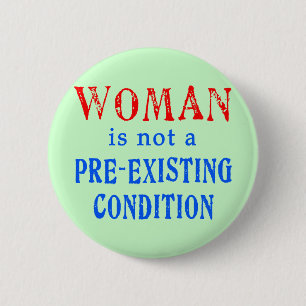 Woman is not a Pre Existing Condition 2 Inch Round Button
