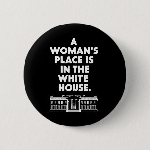 Woman&#';s Place Is In The White House Female Pres 2 Inch Round Button