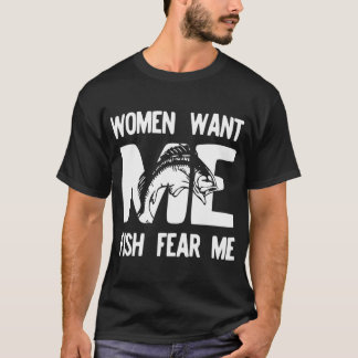 Woman want me fish fear me funny gift for men T-Sh T-Shirt