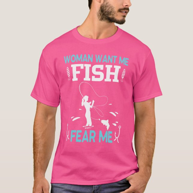Woman Want Me Fish Fear Me Him Her Boy Girl Fisher T-Shirt (Front)