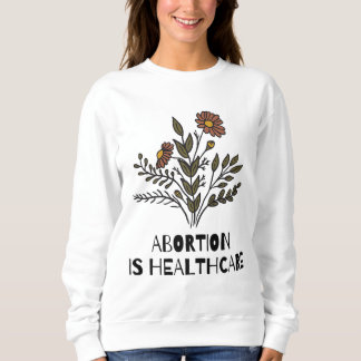 Women Abortion is Healthcare Feminist Feminism Pro Sweatshirt
