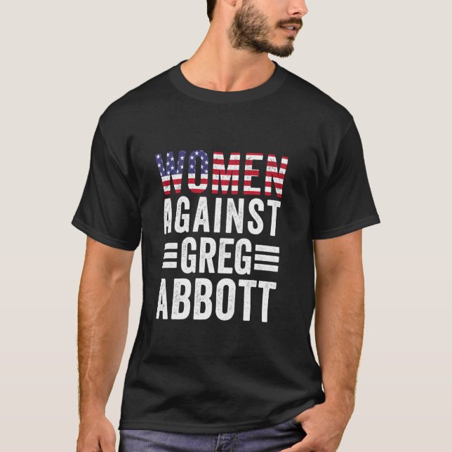 Women Against Greg Abbott Protect Women's Rights T-Shirt (Front)
