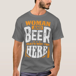 Women and beer that's why I'm here T-Shirt