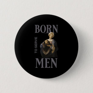 Women Are Born To Serve Men Christian Boss Girl Mo 2 Inch Round Button