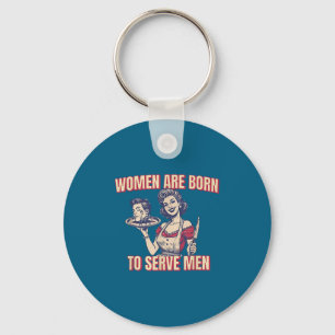 Women Are Born To Serve Men Funny Boss Girl Motiva Keychain