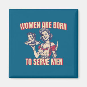 Women Are Born To Serve Men Funny Boss Girl Motiva Magnet