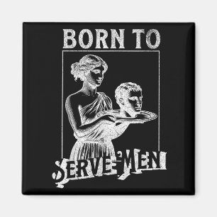 Women Are Born To Serve Men Funny Retro Girl  Magnet