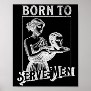 Women Are Born To Serve Men Funny Retro Girl Poster
