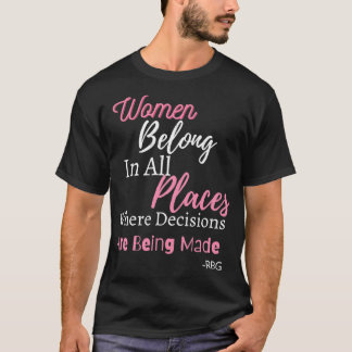 Women Belong in all Places Where Decisions Are Mad T-Shirt