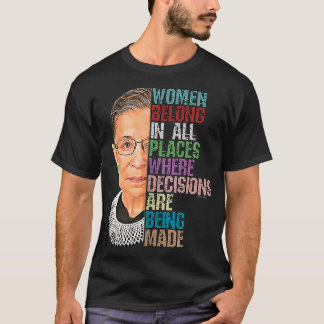 Women Belong In All Places Where Decisions Being M T-Shirt