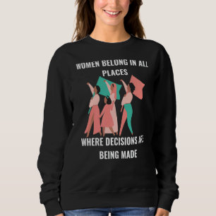 Women Belong Where Decisions Are Made Empowered Wo Sweatshirt