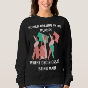 Women Belong Where Decisions Are Made Empowered Wo Sweatshirt