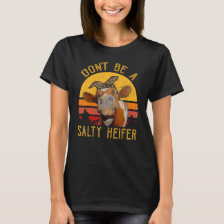 Women Don't Be A Salty Heifer Cow  Farmer T-Shirt