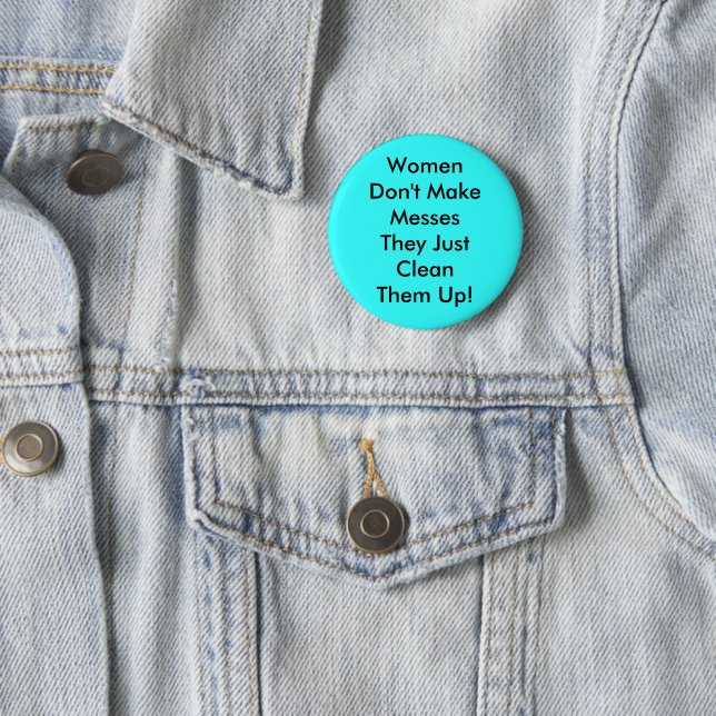 Women Don't Make Messes Pinback 2 Inch Round Button (In Situ)