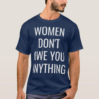 Women Dont Owe You Anything Bold White Feminist Te T-Shirt