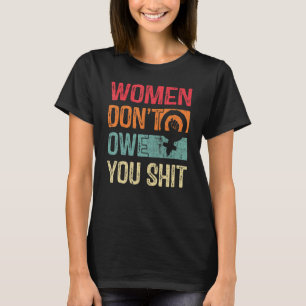 Women Don't Owe You Feminist Women's Rights Femini T-Shirt