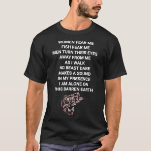 Women Fear Me Fish Fear Me Men Turn Their Eyes From Me Shirt