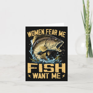 Women Fear Me Fish Want Me Funny Fishing Card