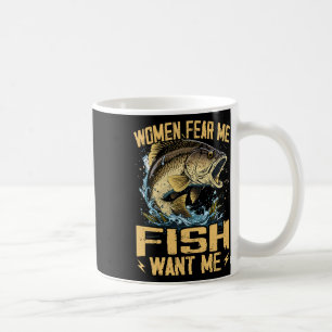 Women Fear Me Fish Want Me Funny Fishing  Coffee Mug