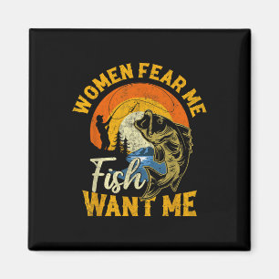 Women Fear Me Fish Want Me Funny Fishing For Fishe Magnet