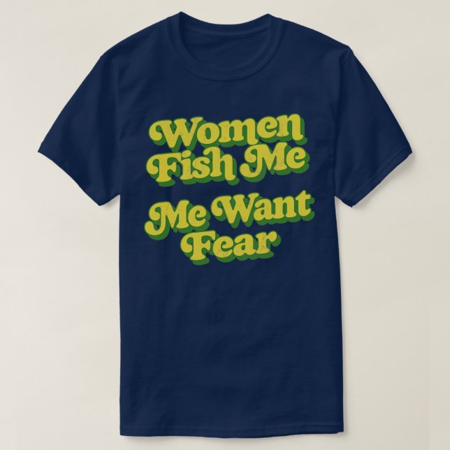 Women Fish Me Me Want Fear T-Shirt (Design Front)