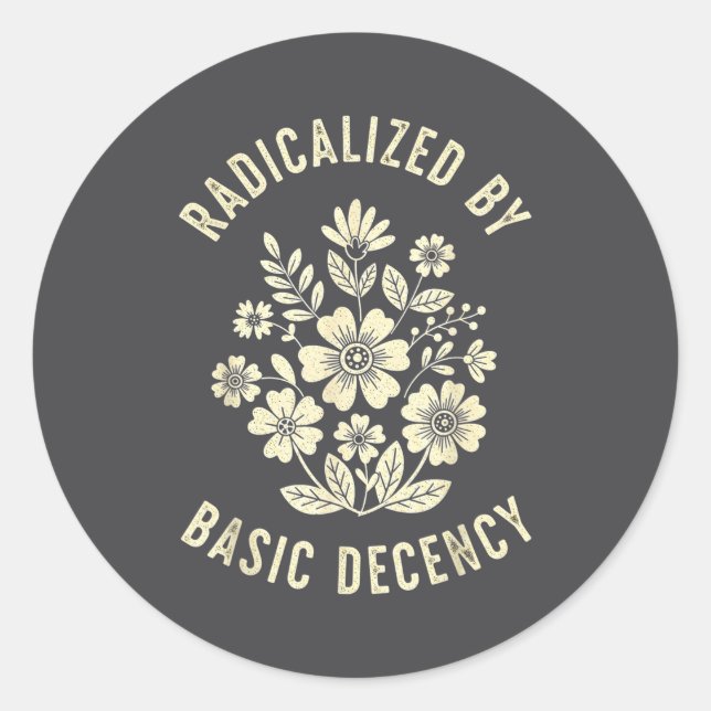 Women Floral Radicalized By Basic Decency Funny De Classic Round Sticker (Front)