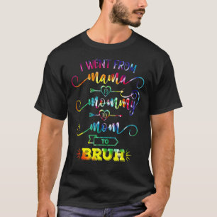 Women I Went From Mama To Mommy To Mom To Bruh Ti T-Shirt