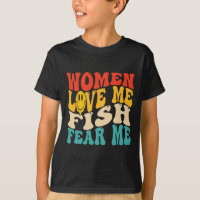 Women Love Me Fish Fear Me Funny Saying Fishing Me