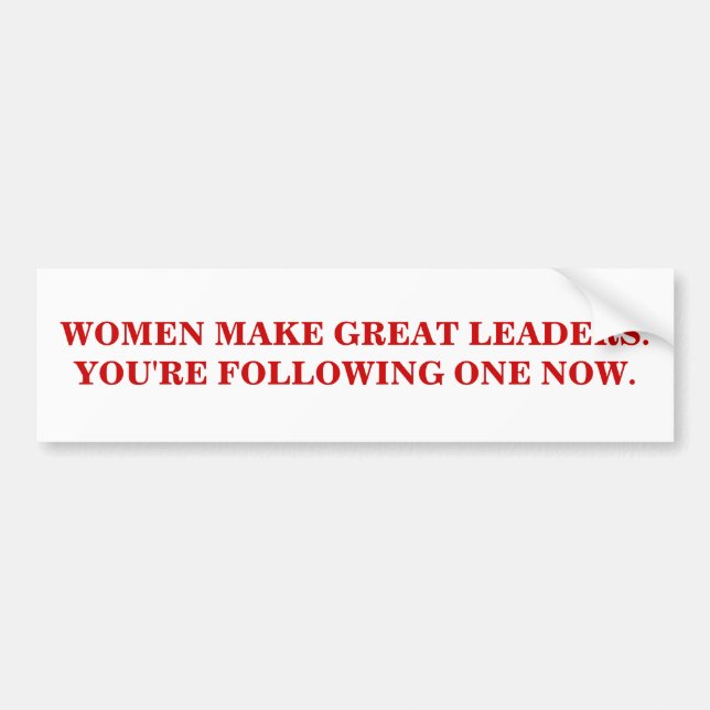 WOMEN MAKE GREAT LEADERS. BUMPER STICKER (Front)
