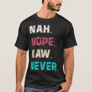 Women or Men Sarcasm Nope Naw Nah Never Not Today T-Shirt