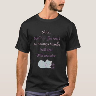 Women Shhh My Coffee And I Are Having A Moment Cat T-Shirt