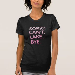 Women Sorry Can't Lake Bye Funny Lake T-Shirt