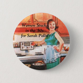 Women Stuck in the '50s for Sarah Palin 2 Inch Round Button