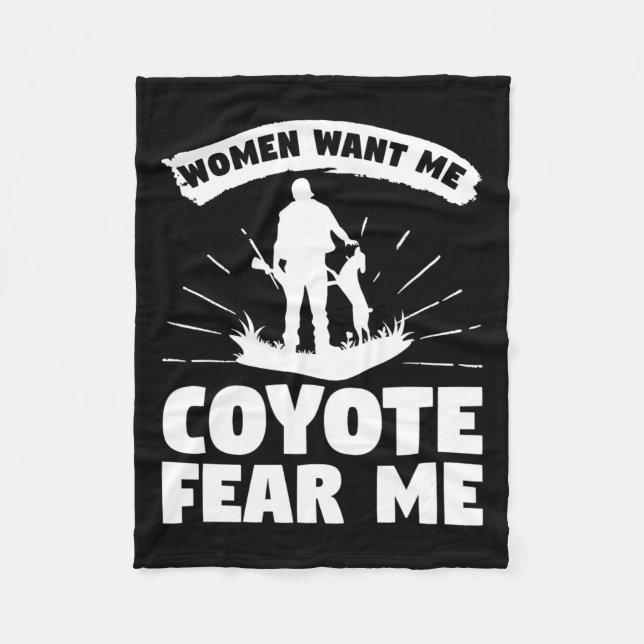 Women Want Me Coyote Fear Me Coyotes Hunter Huntin Fleece Blanket (Front)