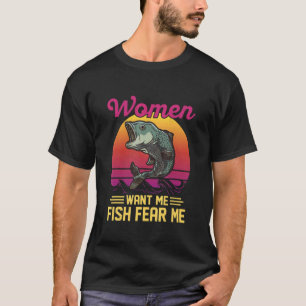Women Want Me Fish Fear Me Angler Fisherman T-Shirt