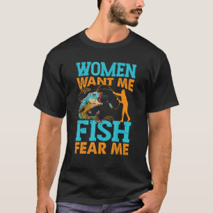 Women Want Me Fish Fear Me Fishing Fisherman T-Shirt