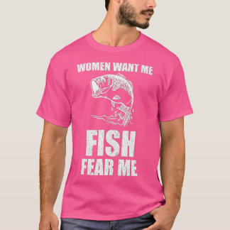 Women Want Me Fish Fear Me Fishing  T-Shirt