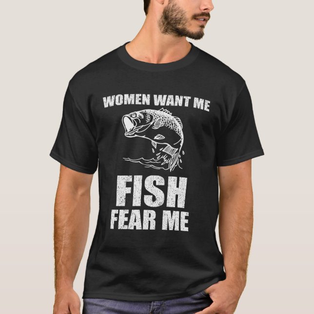 Women Want Me Fish Fear Me Fishing T-Shirt (Front)