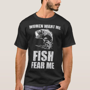 Women Want Me Fish Fear Me Fishing T-Shirt T-Shirt