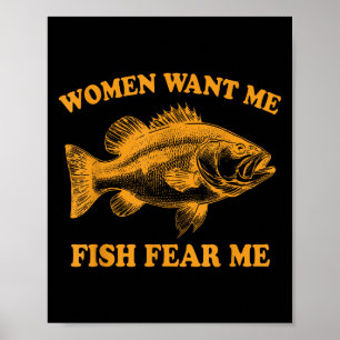 Women Want Me Fish Fear Me Funny Fathers Day Gift  Poster