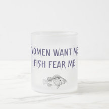WOMEN WANT ME FISH FEAR ME MUG
