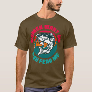 Women Want Me Fish Fear Me T-Shirt