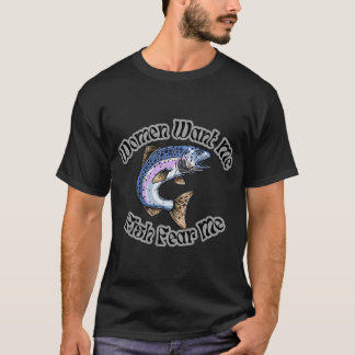 Women Want Me Fish Fear Me T-Shirt