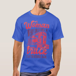 Women Who Drives A Truck Is A Trucker Babe - Truck T-Shirt