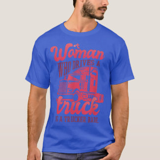 Women Who Drives A Truck Is A Trucker Babe - Truck T-Shirt