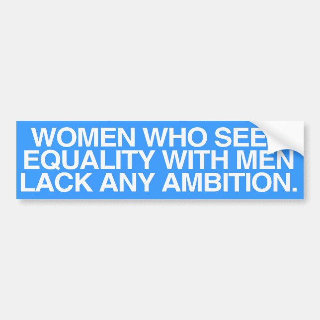 WOMEN WHO SEEK EQUALITY WITH MEN LACK AMBITION -.p Bumper Sticker (Front)