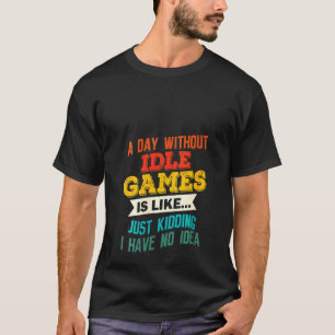 Womens A Day Without Idle Games Gaming Joke Gag T-Shirt